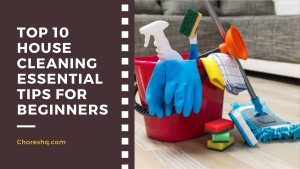 Top 10 House Cleaning Essential Tips for Beginners