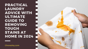 Practical Laundry Advice With Ultimate Guide To Removing Tough Stains At Home In 2024