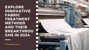 Explore Innovative Fabric Treatment Methods And Their Breakthroughs In 2024