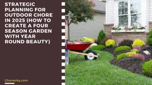 Strategic Planning For Outdoor Chore In 2025 (How To Create A Four Season Garden With Year Round Beauty)