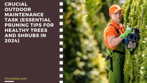 Crucial Outdoor Maintenance Task (Essential Pruning Tips For Healthy Trees And Shrubs In 2024)