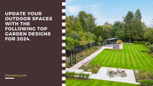 Update Your Outdoor Spaces With The Following Top Garden Designs For 2024.