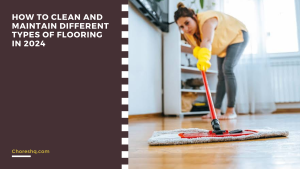 How To Clean And Maintain Different Types Of Flooring In 2024