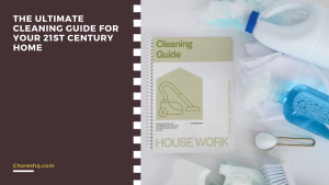 The Ultimate Cleaning Guide For Your 21st Century Home