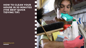 How To Clean Your House In 30 Minutes (The Best Quick Tidying Tip)